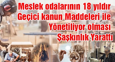 Meslek Odalarının 18 yıldır Geçici Kanun Maddeleri ile Yönetiliyor olması Şaşkınlık Yarattı