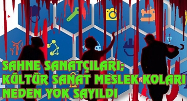 SAHNE SANATÇILARI; KÜLTÜR SANAT MESLEK KOLLARI NEDEN YOK SAYILDI?
