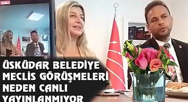 AYÇA METE; ÜSKÜDAR BELEDİYESİ MECLİS GÖRÜŞMELERİNİ NEDEN CANLI YAYINLAMIYOR