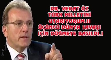 ÖZ; TÜRK MİLLETİNİ UYARIYORUM.!! ÜÇÜNCÜ DÜNYA SAVAŞI İÇİN DÜĞMEYE BASILDI.!