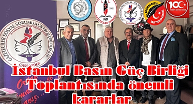 İstanbul Basın Güç Birliği Toplantısında önemli kararlar