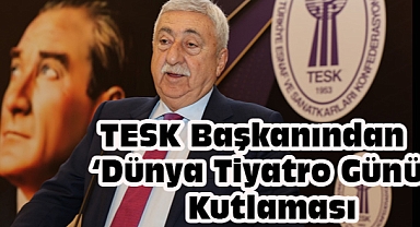 TESK Başkanı Palandöken' den 'Dünya Tiyatro Günü'n Kutlaması