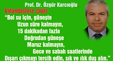 Prof. Dr. Özgür Karcıoğlu''undan Uyarı “Havalar sıcak, ondandır” demeyin!