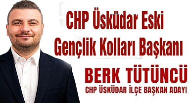 CHP ÜSKÜDAR ESKİ GENÇLİK KOLLARI BAŞKANI BERK TÜTÜNCÜ İLÇE BAŞKANLIĞINA ADAY