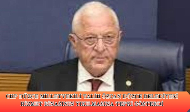 CHP Düzce Milletvekili Talih Özcan’dan Belediye Binası Yıkımına Tepki: