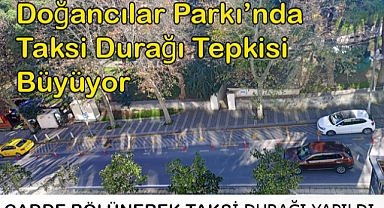Doğancılar Parkı’nda Taksi Durağı Tepkisi Büyüyor