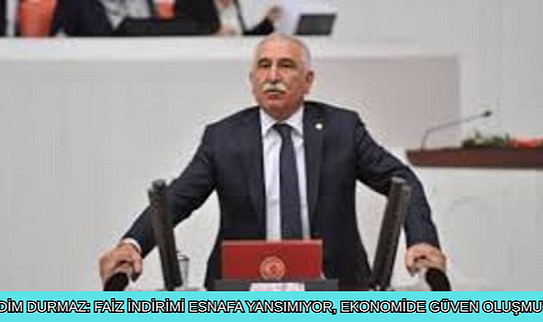 KADİM DURMAZ: FAİZ İNDİRİMİ ESNAFA YANSIMIYOR, EKONOMİDE GÜVEN OLUŞMUYOR