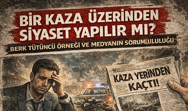 BİR KAZA ÜZERİNDEN SİYASET YAPILIR MI?