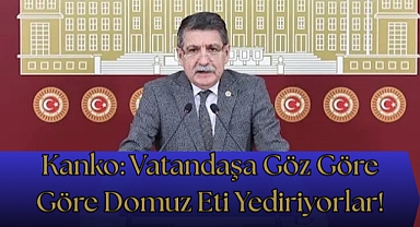 Kanko: Vatandaşa Göz Göre Göre Domuz Eti Yediriyorlar!