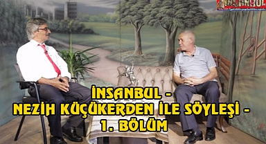 İNSANBUL - NEZİH KÜÇÜKERDEN İLE SÖYLEŞİ - 1. BÖLÜM